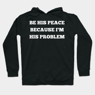 be his peace because i'm his problem Hoodie